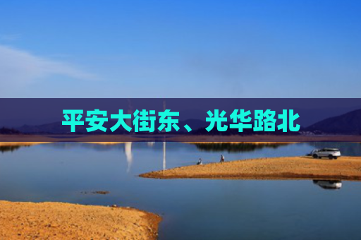 平安大街东、光华路北