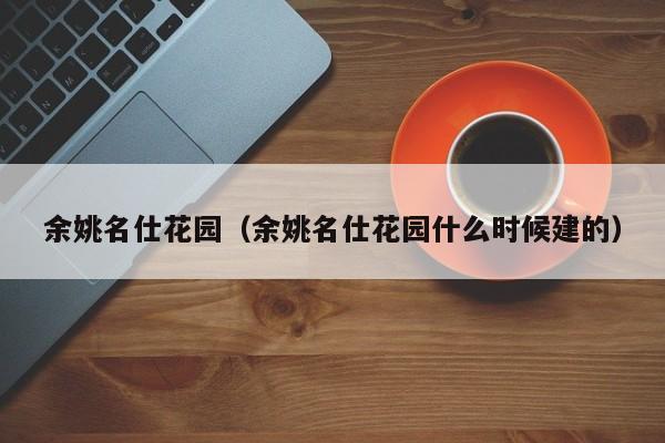 余姚名仕花园（余姚名仕花园什么时候建的）