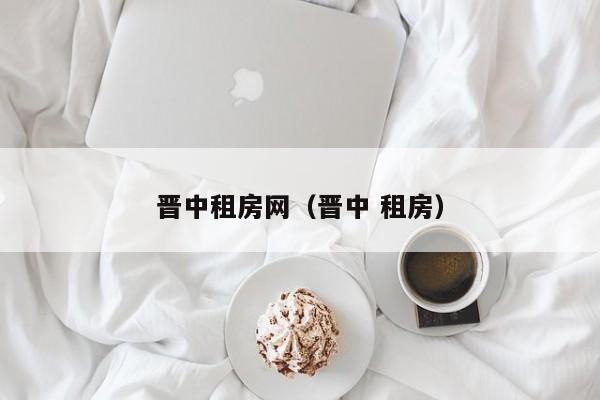 晋中租房网（晋中 租房）
