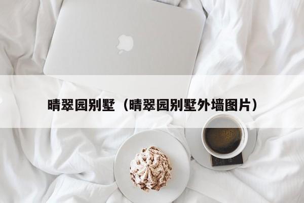晴翠园别墅（晴翠园别墅外墙图片）